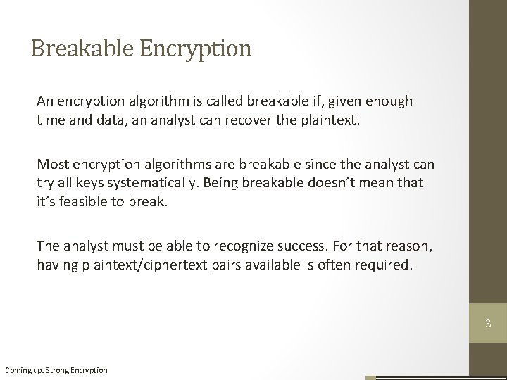 Breakable Encryption An encryption algorithm is called breakable if, given enough time and data, Breakable Encryption An encryption algorithm is called breakable if, given enough time and data,