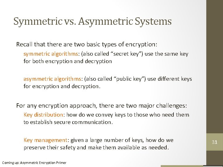 Symmetric vs. Asymmetric Systems Recall that there are two basic types of encryption: symmetric Symmetric vs. Asymmetric Systems Recall that there are two basic types of encryption: symmetric