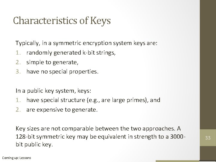 Characteristics of Keys Typically, in a symmetric encryption system keys are: 1. randomly generated Characteristics of Keys Typically, in a symmetric encryption system keys are: 1. randomly generated