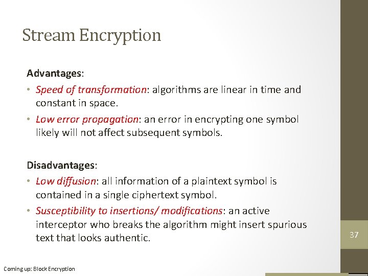 Stream Encryption Advantages: • Speed of transformation: algorithms are linear in time and constant Stream Encryption Advantages: • Speed of transformation: algorithms are linear in time and constant