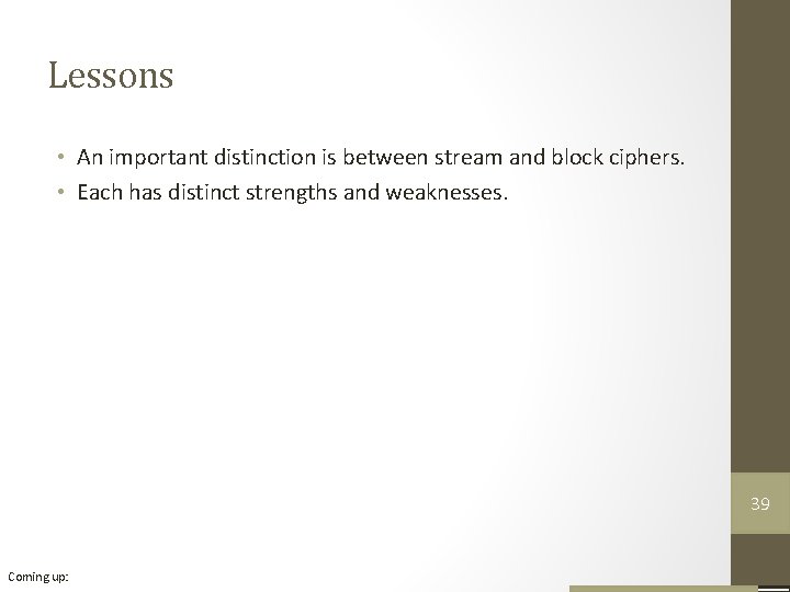 Lessons • An important distinction is between stream and block ciphers. • Each has Lessons • An important distinction is between stream and block ciphers. • Each has
