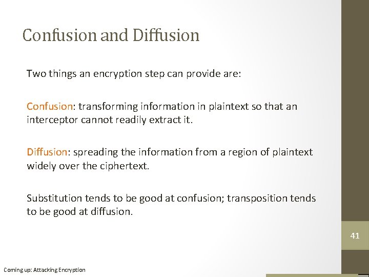 Confusion and Diffusion Two things an encryption step can provide are: Confusion: transforming information Confusion and Diffusion Two things an encryption step can provide are: Confusion: transforming information