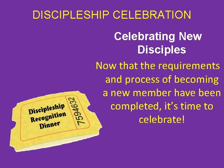 DISCIPLESHIP CELEBRATION Celebrating New Disciples Now that the requirements and process of becoming a