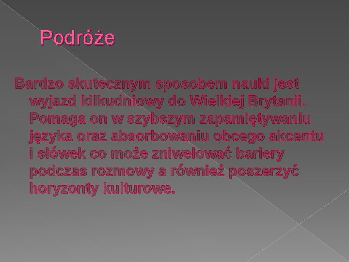 Podróże Bardzo skutecznym sposobem nauki jest wyjazd kilkudniowy do Wielkiej Brytanii. Pomaga on w