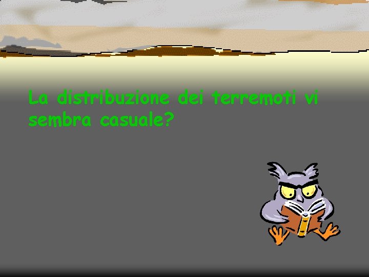 La distribuzione dei terremoti vi sembra casuale? 