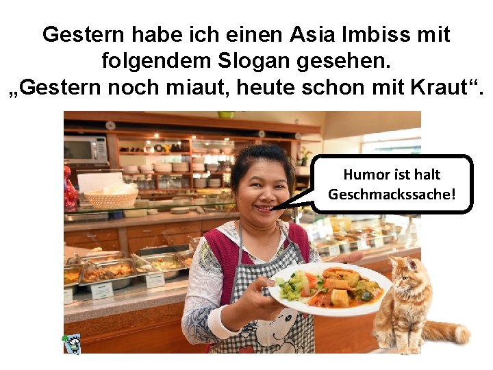 Gestern habe ich einen Asia Imbiss mit folgendem Slogan gesehen. „Gestern noch miaut, heute