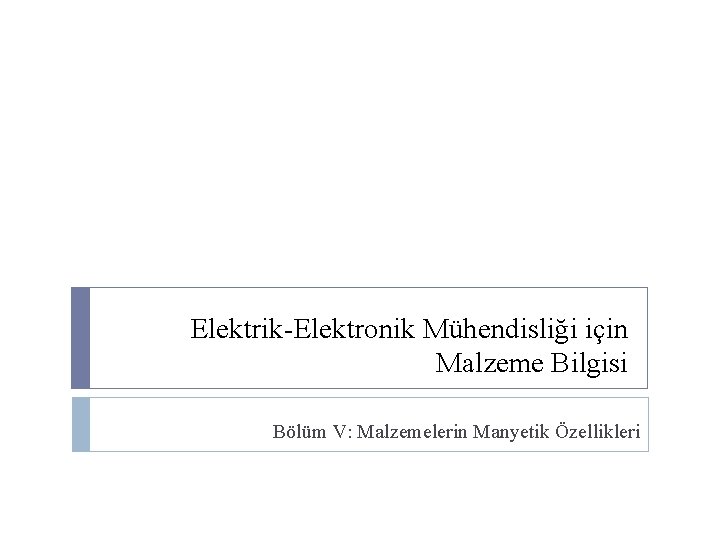 Elektrik-Elektronik Mühendisliği için Malzeme Bilgisi Bölüm V: Malzemelerin Manyetik Özellikleri 