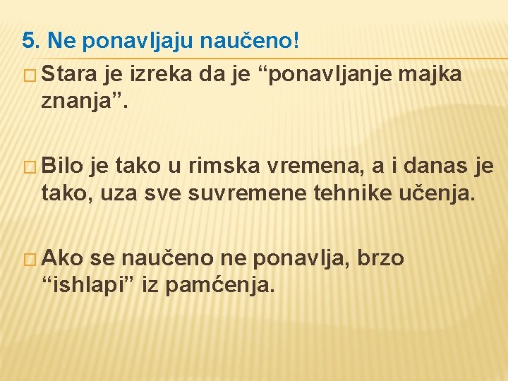 5. Ne ponavljaju naučeno! � Stara je izreka da je “ponavljanje majka znanja”. �