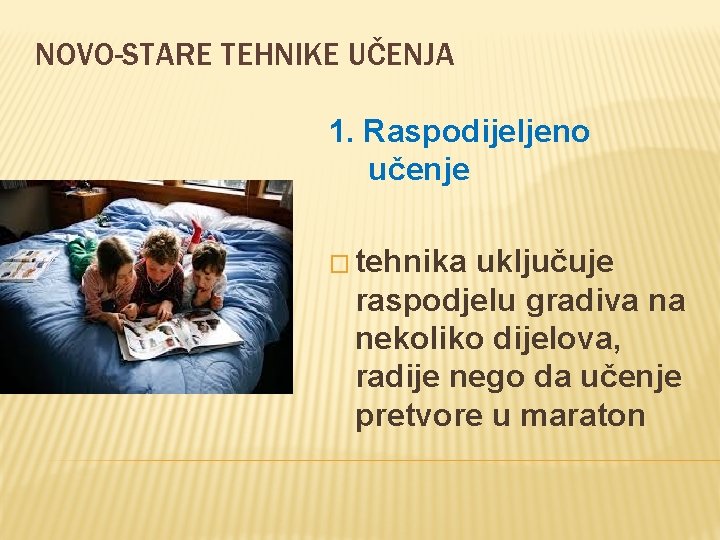 NOVO-STARE TEHNIKE UČENJA 1. Raspodijeljeno učenje � tehnika uključuje raspodjelu gradiva na nekoliko dijelova,