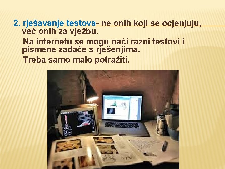 2. rješavanje testova- ne onih koji se ocjenjuju, već onih za vježbu. Na internetu