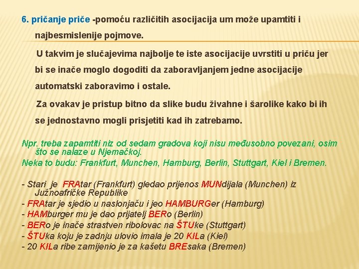 6. pričanje priče -pomoću različitih asocija um može upamtiti i najbesmislenije pojmove. U takvim