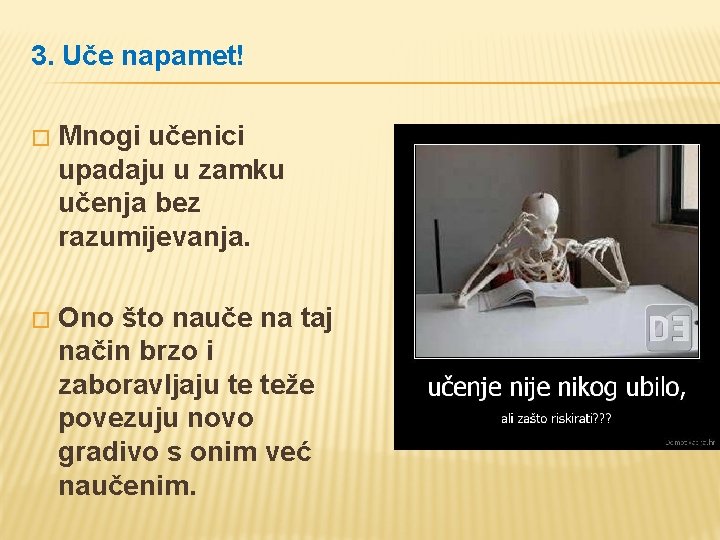 3. Uče napamet! � Mnogi učenici upadaju u zamku učenja bez razumijevanja. � Ono