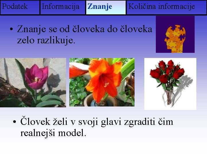 Podatek Informacija Znanje Količina informacije • Znanje se od človeka do človeka zelo razlikuje.