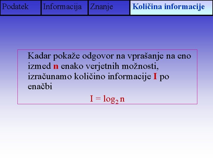 Podatek Informacija Znanje Količina informacije Kadar pokaže odgovor na vprašanje na eno izmed n