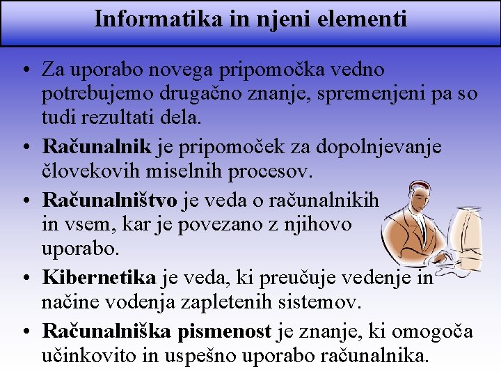 Informatika in njeni elementi • Za uporabo novega pripomočka vedno potrebujemo drugačno znanje, spremenjeni