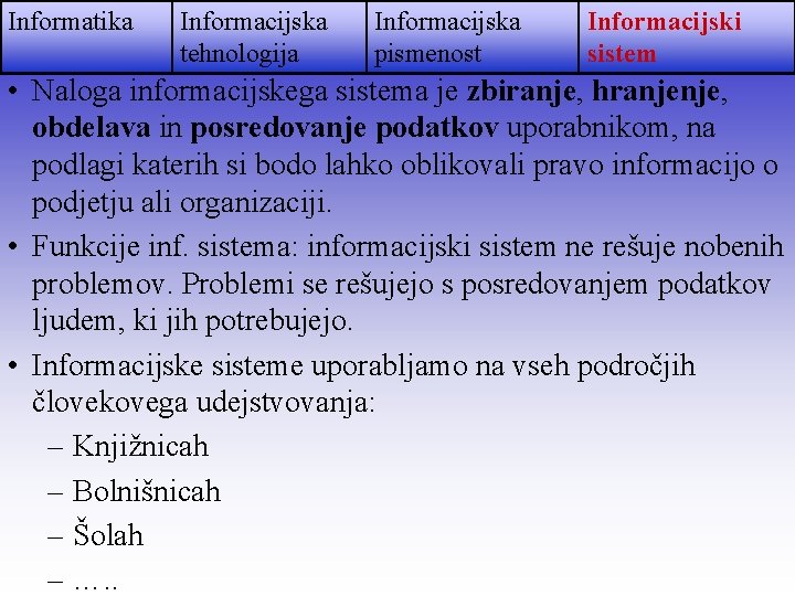 Informatika Informacijska tehnologija Informacijska pismenost Informacijski sistem • Naloga informacijskega sistema je zbiranje, hranjenje,