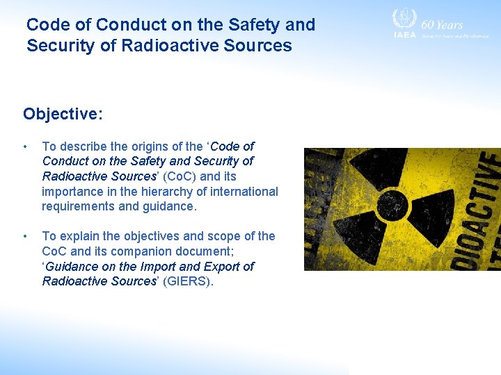 Code of Conduct on the Safety and Security of Radioactive Sources Objective: • To Code of Conduct on the Safety and Security of Radioactive Sources Objective: • To