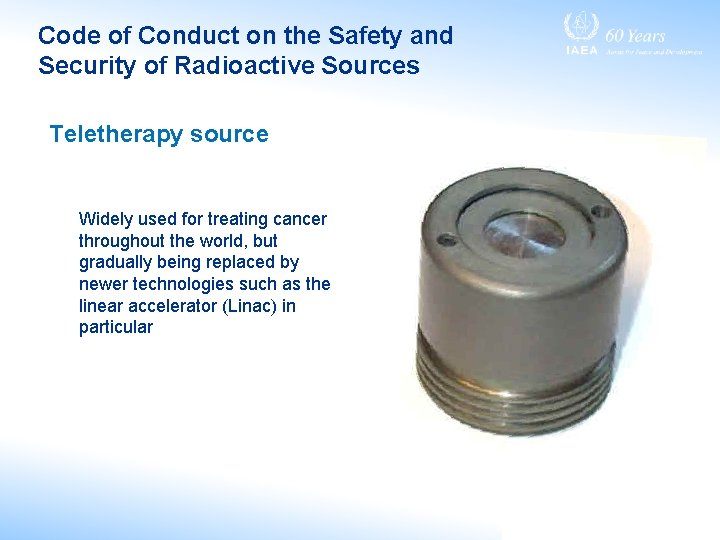 Code of Conduct on the Safety and Security of Radioactive Sources Teletherapy source Widely Code of Conduct on the Safety and Security of Radioactive Sources Teletherapy source Widely