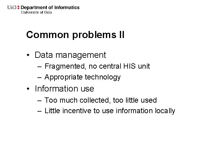 Common problems II • Data management – Fragmented, no central HIS unit – Appropriate