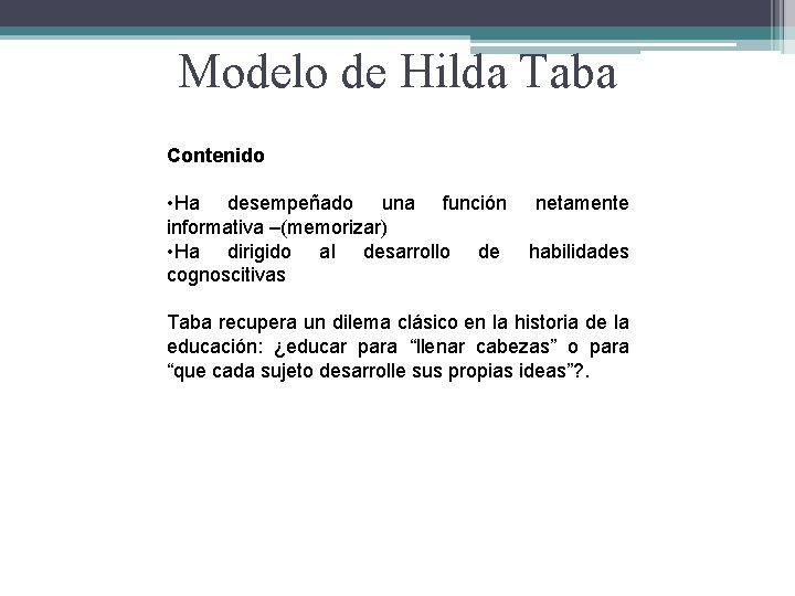 Modelo de Hilda Taba Contenido • Ha desempeñado una función netamente informativa –(memorizar) •