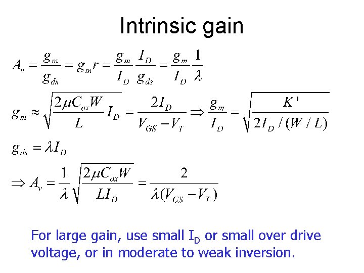 Intrinsic gain For large gain, use small ID or small over drive voltage, or