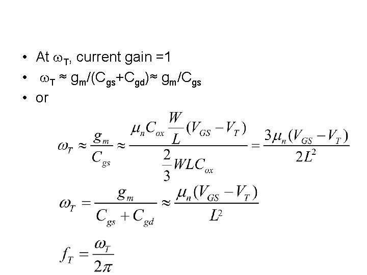  • At w. T, current gain =1 • w. T ≈ gm/(Cgs+Cgd)≈ gm/Cgs