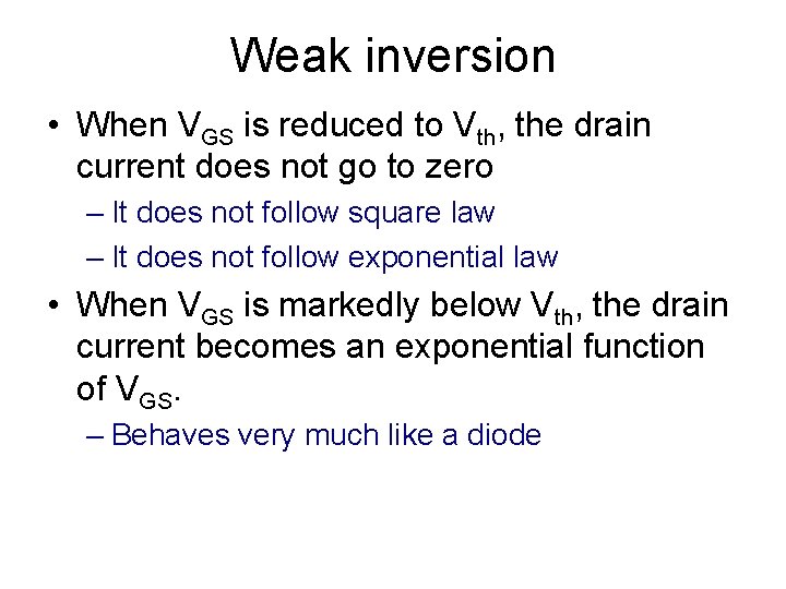 Weak inversion • When VGS is reduced to Vth, the drain current does not