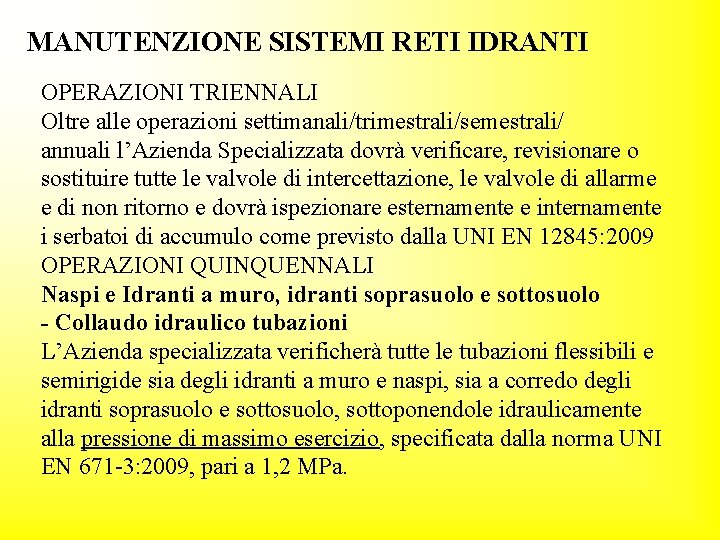 MANUTENZIONE SISTEMI RETI IDRANTI OPERAZIONI TRIENNALI Oltre alle operazioni settimanali/trimestrali/semestrali/ annuali l’Azienda Specializzata dovrà