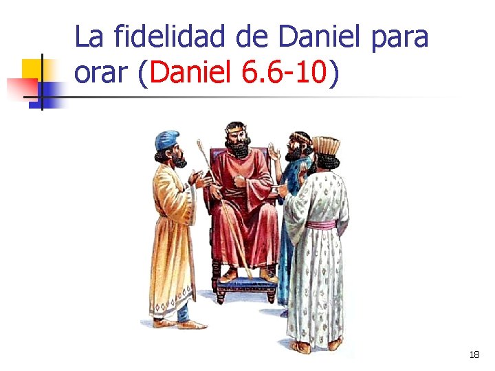 La fidelidad de Daniel para orar (Daniel 6. 6 -10) 18 