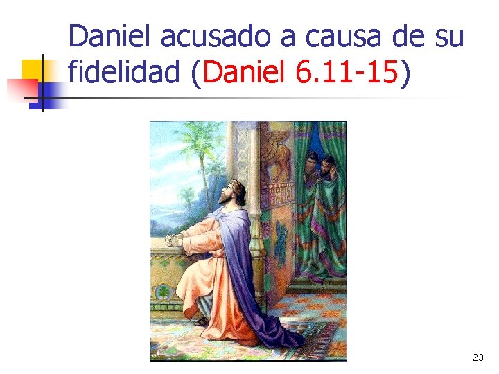 Daniel acusado a causa de su fidelidad (Daniel 6. 11 -15) 23 