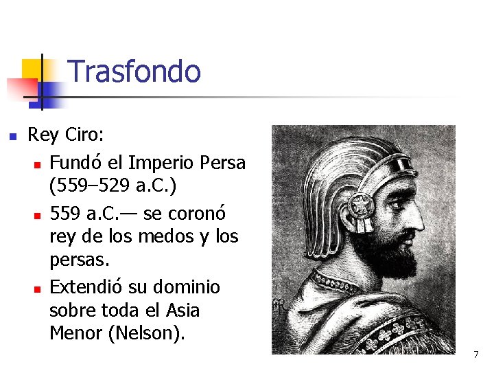 Trasfondo n Rey Ciro: n Fundó el Imperio Persa (559– 529 a. C. )