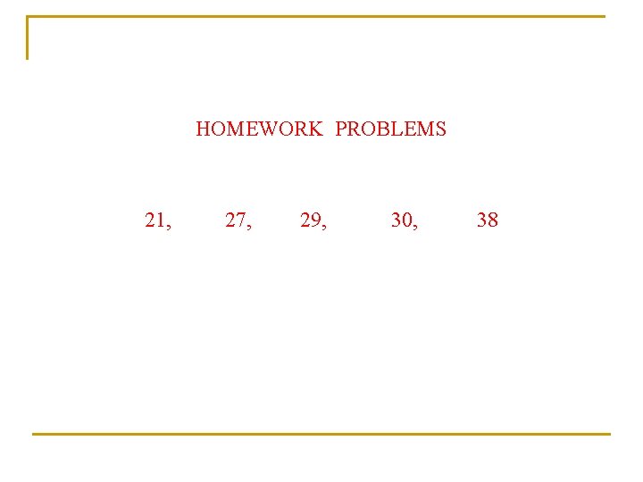HOMEWORK PROBLEMS 21, 27, 29, 30, 38 