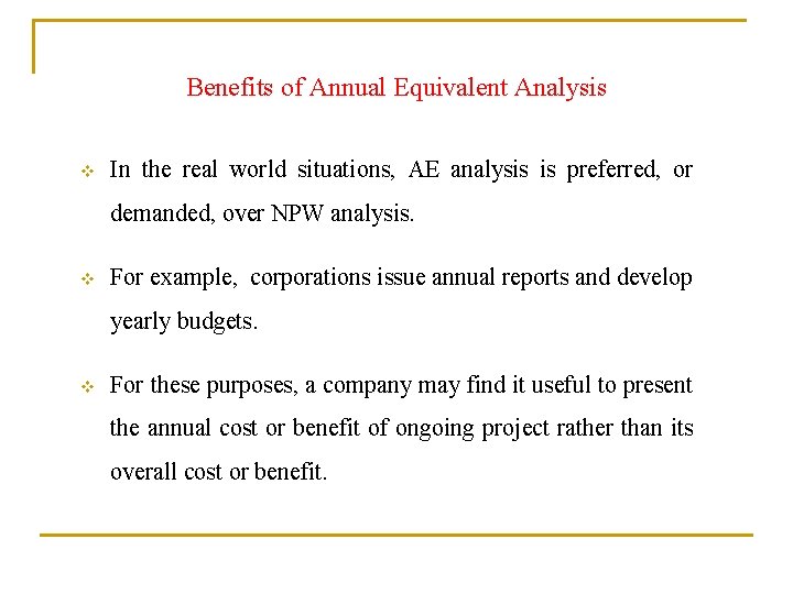 Benefits of Annual Equivalent Analysis v In the real world situations, AE analysis is