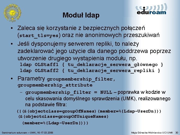 Moduł ldap • Zaleca się korzystanie z bezpiecznych połączeń (start_tls=yes) oraz nie anonimowych przeszukiwań