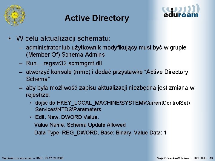 Active Directory • W celu aktualizacji schematu: – administrator lub użytkownik modyfikujący musi być