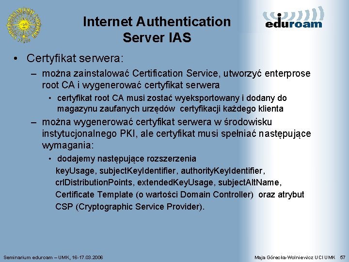 Internet Authentication Server IAS • Certyfikat serwera: – można zainstalować Certification Service, utworzyć enterprose