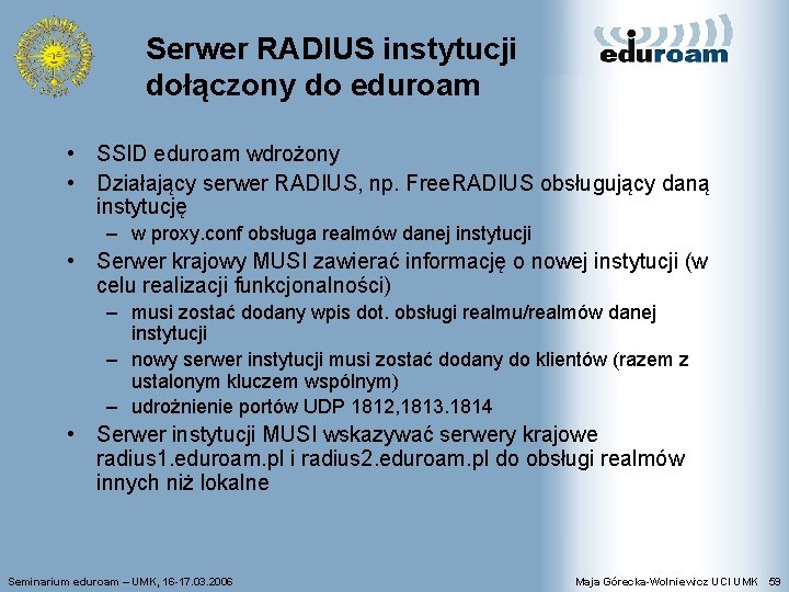 Serwer RADIUS instytucji dołączony do eduroam • SSID eduroam wdrożony • Działający serwer RADIUS,