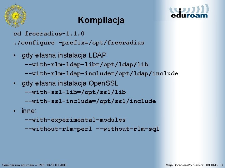 Kompilacja cd freeradius-1. 1. 0. /configure –prefix=/opt/freeradius • gdy własna instalacja LDAP --with-rlm-ldap-lib=/opt/ldap/lib --with-rlm-ldap-include=/opt/ldap/include