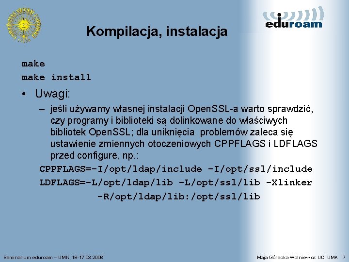 Kompilacja, instalacja make install • Uwagi: – jeśli używamy własnej instalacji Open. SSL-a warto