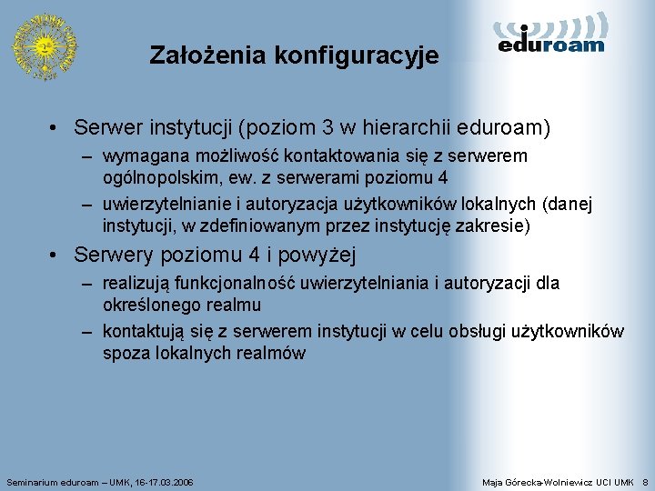 Założenia konfiguracyje • Serwer instytucji (poziom 3 w hierarchii eduroam) – wymagana możliwość kontaktowania