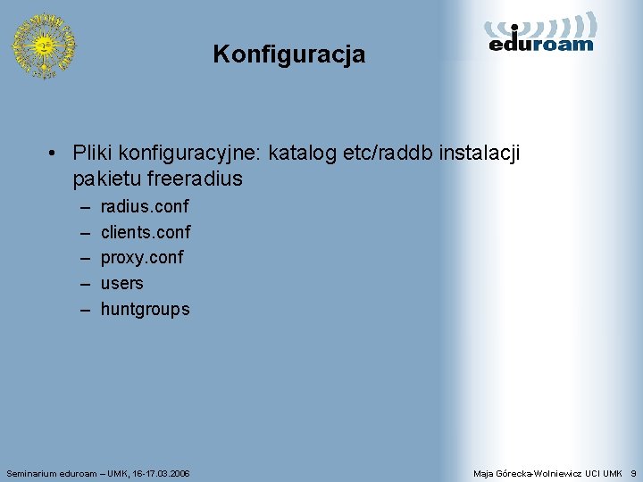 Konfiguracja • Pliki konfiguracyjne: katalog etc/raddb instalacji pakietu freeradius – – – radius. conf