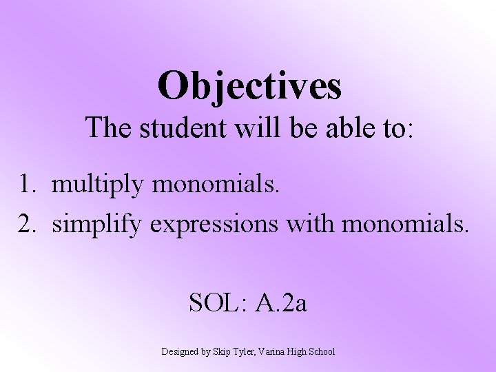 Objectives The student will be able to: 1. multiply monomials. 2. simplify expressions with