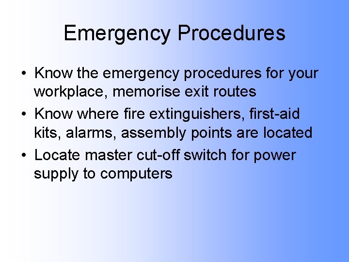 Emergency Procedures • Know the emergency procedures for your workplace, memorise exit routes •