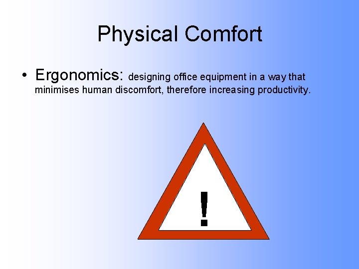 Physical Comfort • Ergonomics: designing office equipment in a way that minimises human discomfort,