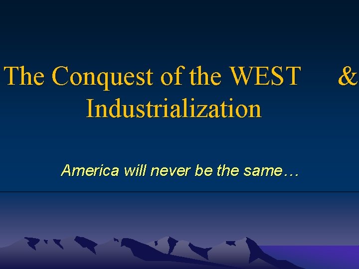 The Conquest of the WEST Industrialization America will never be the same… & 