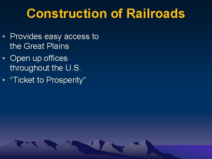 Construction of Railroads • Provides easy access to the Great Plains • Open up