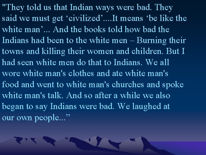 "They told us that Indian ways were bad. They said we must get ‘civilized’.