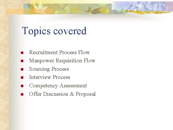 Topics covered n n n Recruitment Process Flow Manpower Requisition Flow Sourcing Process Interview