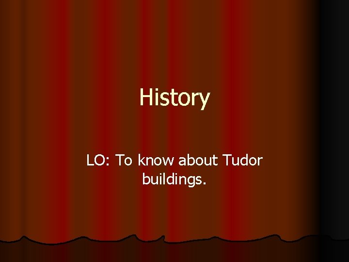 History LO: To know about Tudor buildings. 