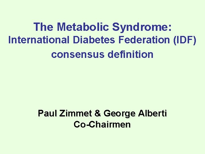 The Metabolic Syndrome: International Diabetes Federation (IDF) consensus definition Paul Zimmet & George Alberti